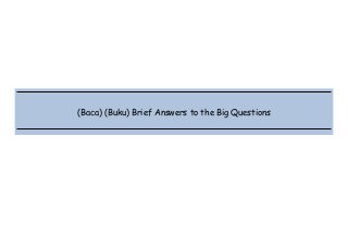  
 
 
 
(Baca) (Buku) Brief Answers to the Big Questions
 