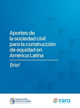 Aportes de
la sociedad civil
para la construcción
de equidad en
América Latina
Brief
 