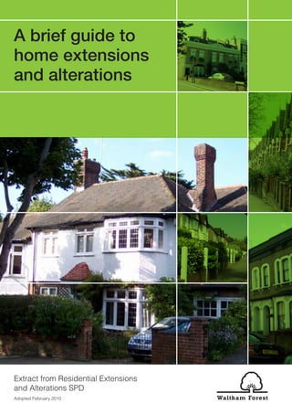 A brief guide to
home extensions
and alterations

Extract from Residential Extensions
and Alterations SPD
Adopted February 2010

 
