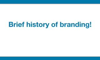 Brief history of branding!