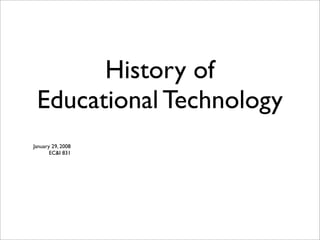History of
 Educational Technology
January 29, 2008
       EC&I 831