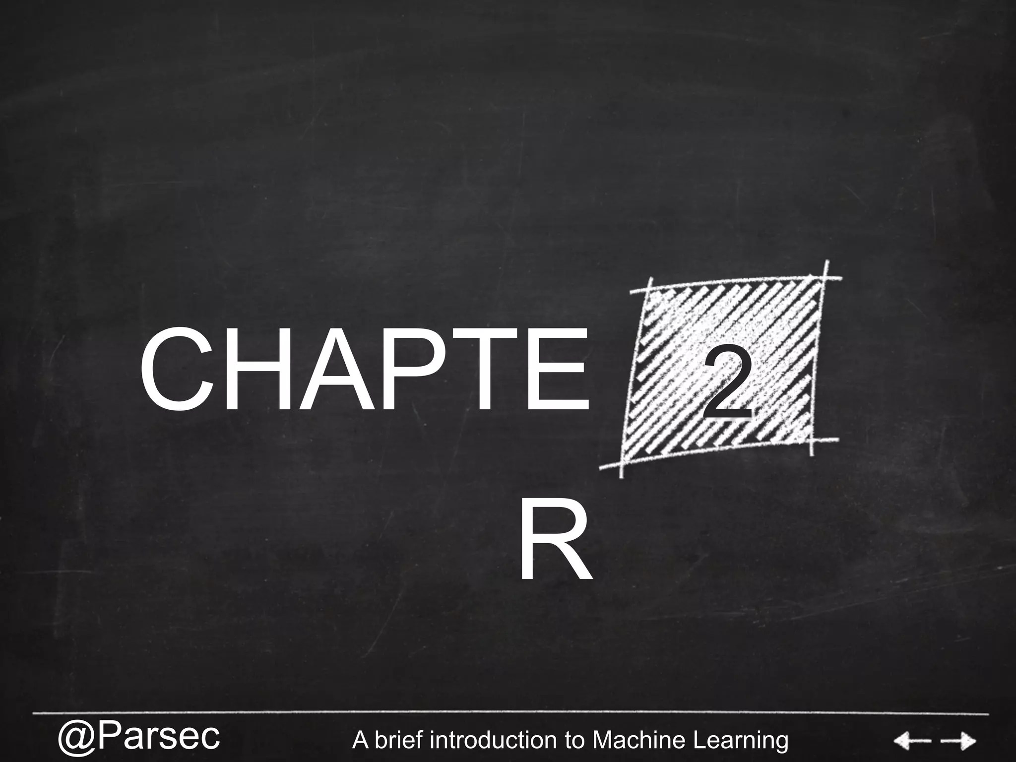 @Parsec A brief introduction to Machine Learning
CHAPTE
R
2
 
