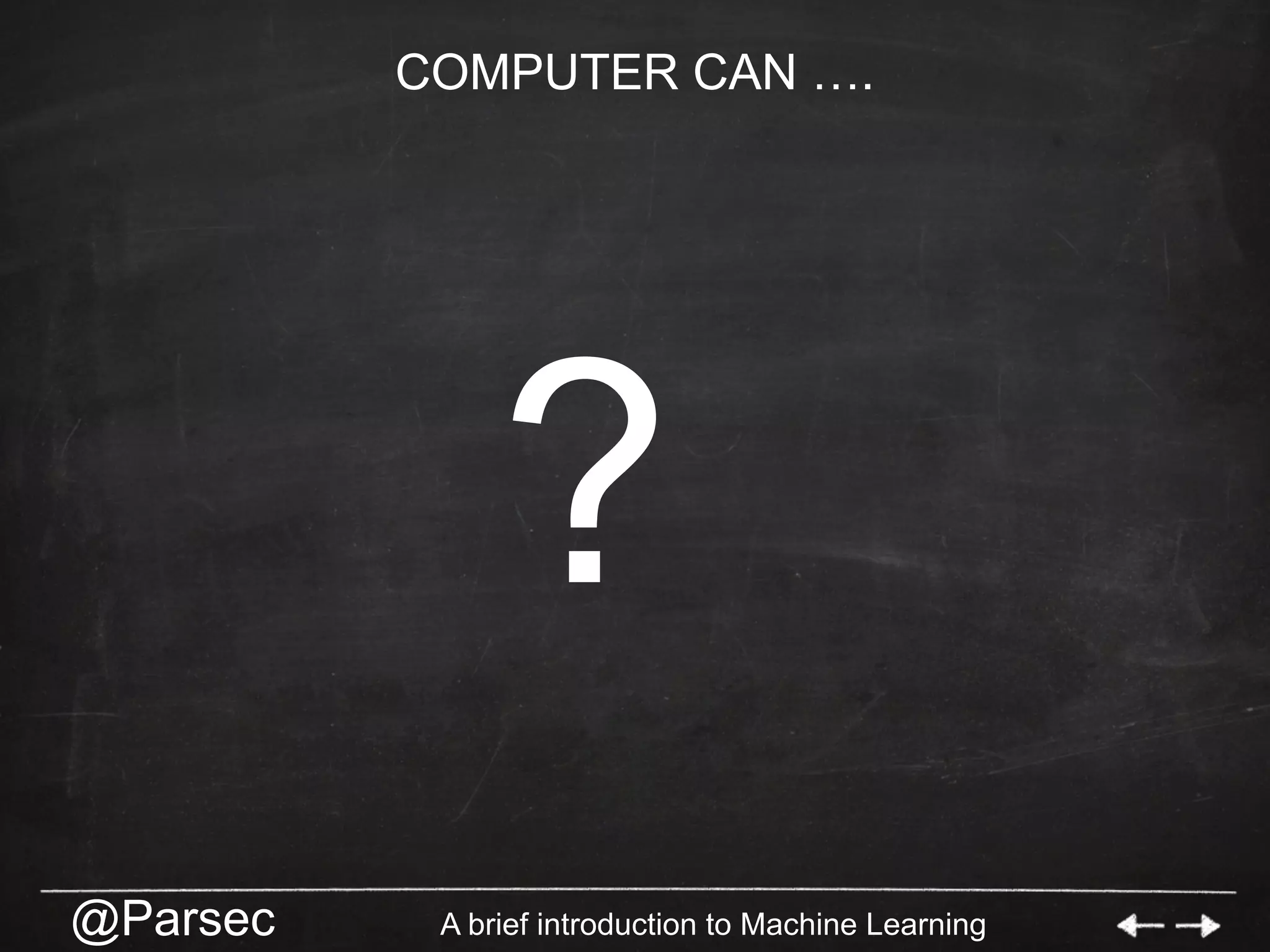 @Parsec A brief introduction to Machine Learning
COMPUTER CAN ….
?
 