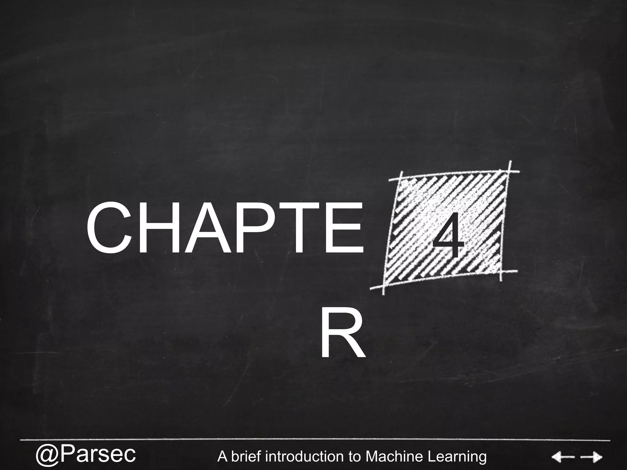 @Parsec A brief introduction to Machine Learning
CHAPTE
R
4
 