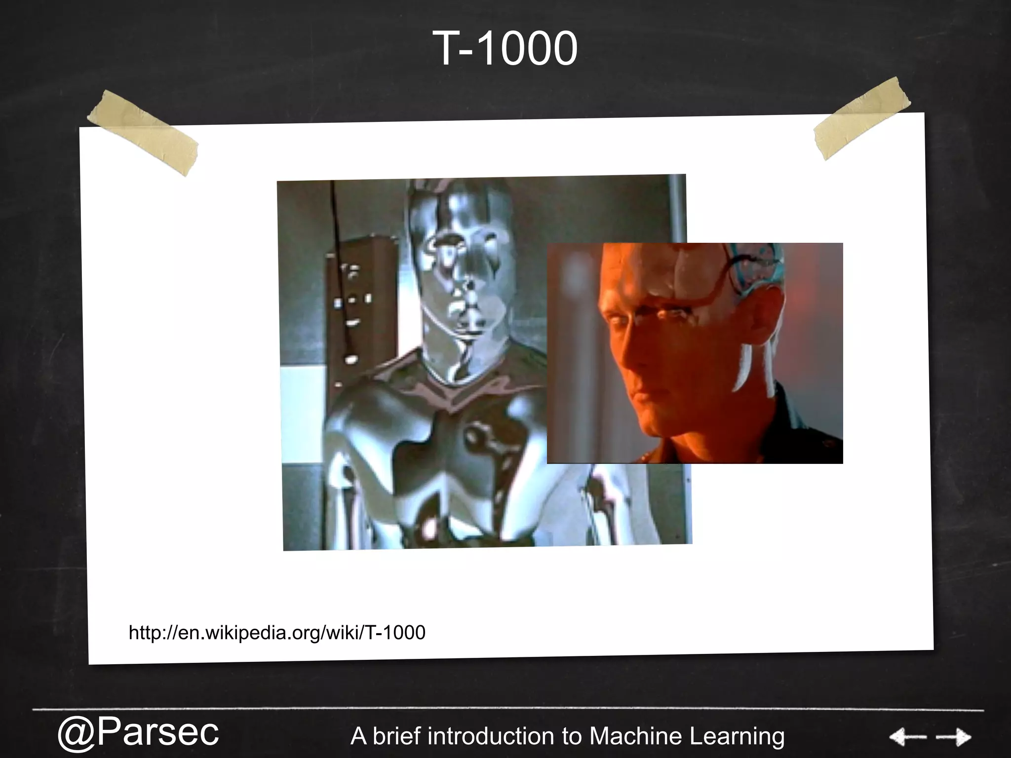 @Parsec A brief introduction to Machine Learning
T-1000
http://en.wikipedia.org/wiki/T-1000
 