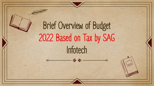 Brief Overview of Budget
2022 Based on Tax by SAG
Infotech
 