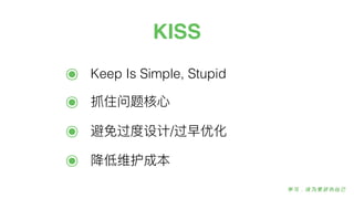 KISS
๏ Keep Is Simple, Stupid
๏ 抓住问题核⼼心
๏ 避免过度设计/过早优化
๏ 降低维护成本
 