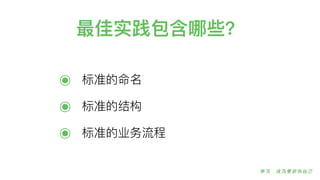 最佳实践包含哪些？
๏ 标准的命名
๏ 标准的结构
๏ 标准的业务流程
 