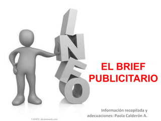 EL BRIEF
PUBLICITARIO
Información recopilada y
adecuaciones: Paola Calderón A.
FUENTE: alicanteweb.com
 