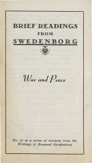 BRJIJEJF RJEADJINGS 
War anJ Peace 
No. 12 in a series of extracts from the 
Writings of Emanuel Swedenborg 
 