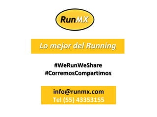 info@runmx.com	
Tel	(55)	43353155	
Lo	mejor	del	Running	
#WeRunWeShare	
#CorremosCompartimos	
 