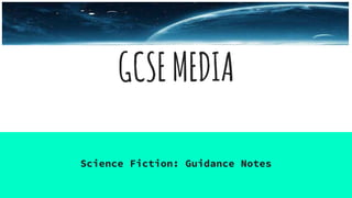 GCSEMEDIA
Science Fiction: Guidance Notes
 