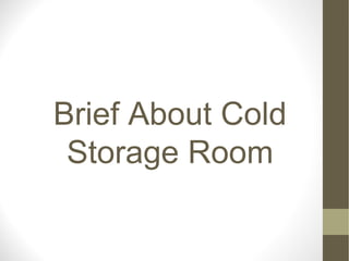 Brief About Cold
Storage Room
 