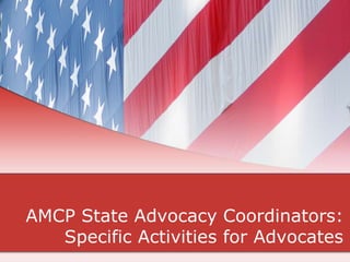 AMCP State Advocacy Coordinators:
Specific Activities for Advocates
 