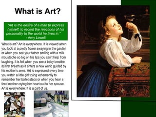 What is Art?What is Art?
“Art is the desire of a man to express
himself, to record the reactions of his
personality to the...