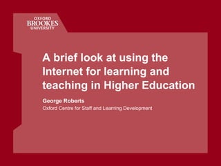 A brief look at using the Internet for learning and teaching in Higher Education ,[object Object],[object Object]