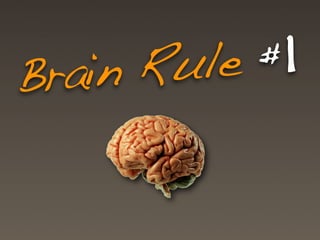 Brain Rule #1
 