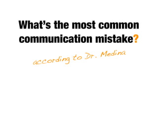 What’s the most common
communication mistake?
             to Dr. Medina
  ac cording
 