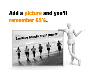 Add a picture and you’ll
remember 65%.
 