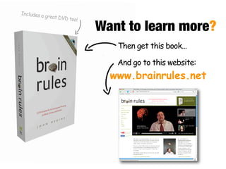 Includes a
           great DVD
                     too!

                            Want to learn more?
                               Then get this book...

                               And go to this website:
                              www.brainrules.net
 