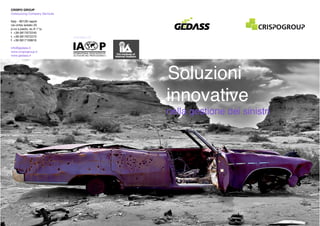Soluzioni
innovative
nella gestione dei sinistri
member of:
CRISPO GROUP
Outsourcing Company Services
Italy - 80126 napoli
via cintia isolato 25
p.co s.paolo, sc.A 1^p.
t +39 0817672240  
t. +39 0817672273 
f. +39 0817159916
info@gedass.it 
www.crispogroup.it
www.gedass.it
 