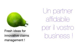 Un partner
afﬁdabile
per il vostro
business !
Fresh ideas for
innovative claims
management !
 