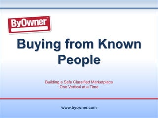 A Community of
Buyers & Sellers
Creating The Best Classified Marketplace

www.byowner.com

 