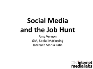 Social Media
and the Job Hunt
Amy Vernon
GM, Social Marketing
Internet Media Labs
 