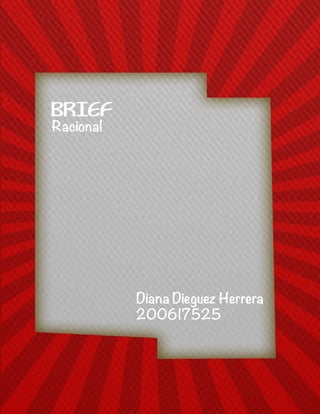 Racional
Diana Dieguez Herrera
200617525
BRIEF
 