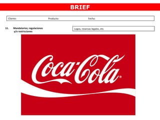 Cliente: Producto: Fecha:
BRIEF
11. Mandatarios; regulaciones
y/o restricciones
Logos, reservas legales, etc.
 