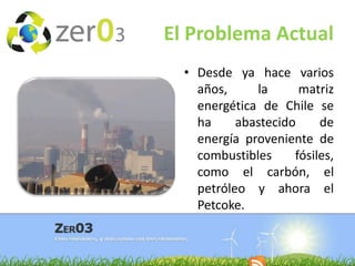 El Problema Actual
• Desde ya hace varios
años,
la
matriz
energética de Chile se
ha
abastecido
de
energía proveniente de
combustibles
fósiles,
como el carbón, el
petróleo y ahora el
Petcoke.

 