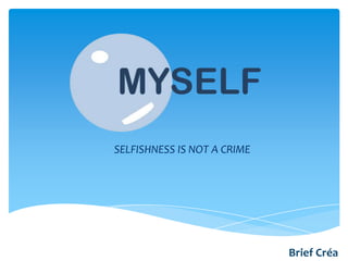SELFISHNESS IS NOT A CRIME
Brief Créa
 