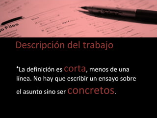 Descripción del trabajo La definición es  corta , menos de una línea. No hay que escribir un ensayo sobre el asunto sino ser  concretos . 