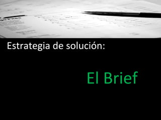 Estrategia de solución: El Brief 