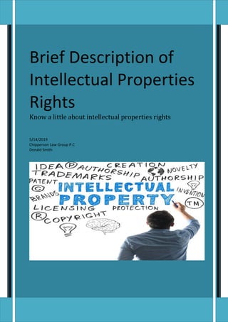 Brief Description of
Intellectual Properties
Rights
Know a little about intellectual properties rights
5/14/2019
Chipperson Law Group P.C
Donald Smith
 