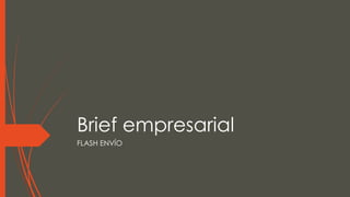Brief empresarial
FLASH ENVÍO
 