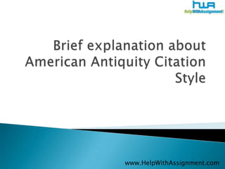 Brief explanation about American Antiquity Citation Style 	www.HelpWithAssignment.com 