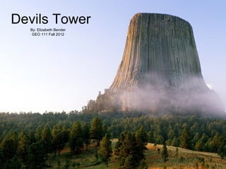 Devils Tower
  By: Elizabeth Bender
   GEO 111 Fall 2012
 