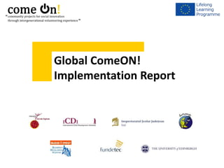 Global ComeON!
Implementation Report
 