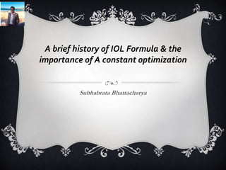 A brief history of IOL Formula & the
importance of A constant optimization
Subhabrata Bhattacharya
 