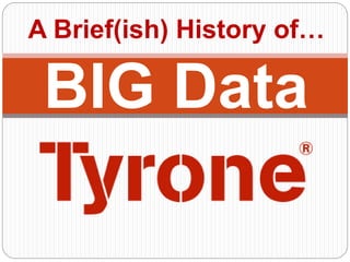 A Brief(ish) History of…
BIG Data
 