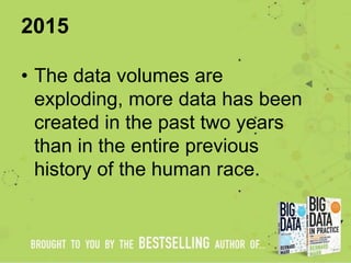 2015
• The data volumes are
exploding, more data has been
created in the past two years
than in the entire previous
histor...