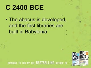 C 2400 BCE
• The abacus is developed,
and the first libraries are
built in Babylonia
 