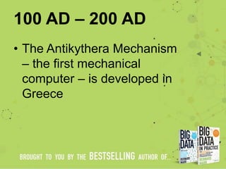 100 AD – 200 AD
• The Antikythera Mechanism
– the first mechanical
computer – is developed in
Greece
 