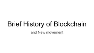 Brief History of Blockchain
and New movement
 