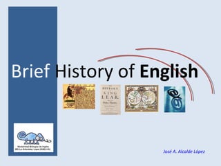 Brief History of English
José A. Alcalde López
 