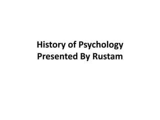 History of Psychology
Presented By Rustam
 