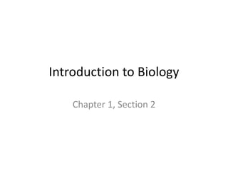 Introduction to Biology
Chapter 1, Section 2
 