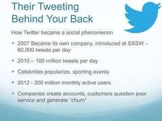 Their Tweeting
Behind Your Back
How Twitter became a social phenomenon

 2007 Became its own company, introduced at SXSW ...