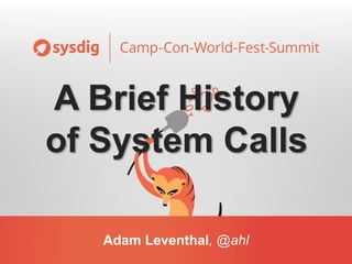 Adam Leventhal, @ahl
A Brief History
of System Calls
 